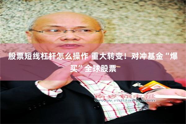 股票短线杠杆怎么操作 重大转变！对冲基金“爆买”全球股票
