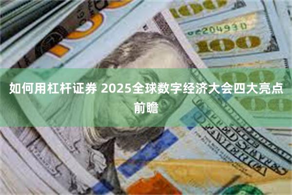 如何用杠杆证券 2025全球数字经济大会四大亮点前瞻