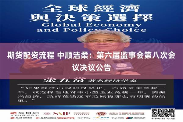 期货配资流程 中顺洁柔：第六届监事会第八次会议决议公告