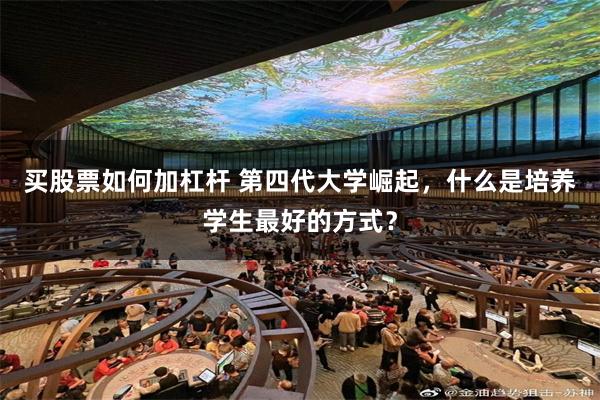 买股票如何加杠杆 第四代大学崛起，什么是培养学生最好的方式？